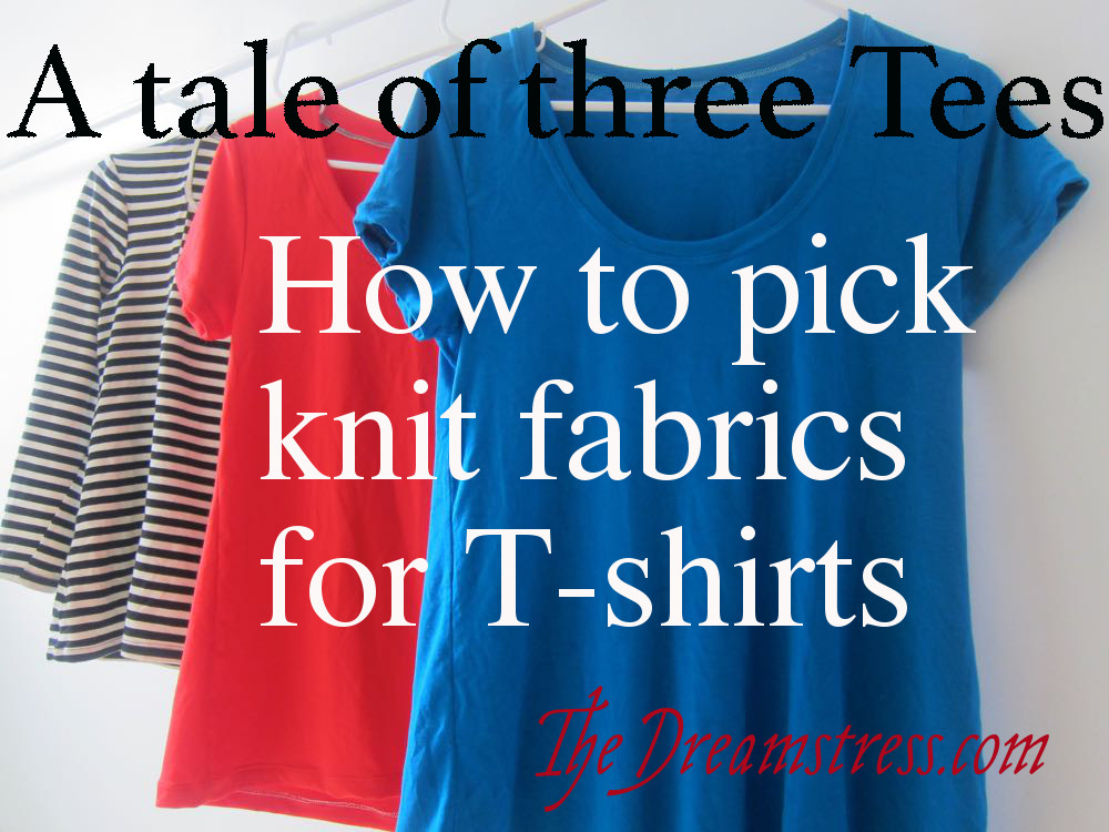 A tale of three Tees: how to pick fabrics for successful knit sewing - The  Dreamstress
